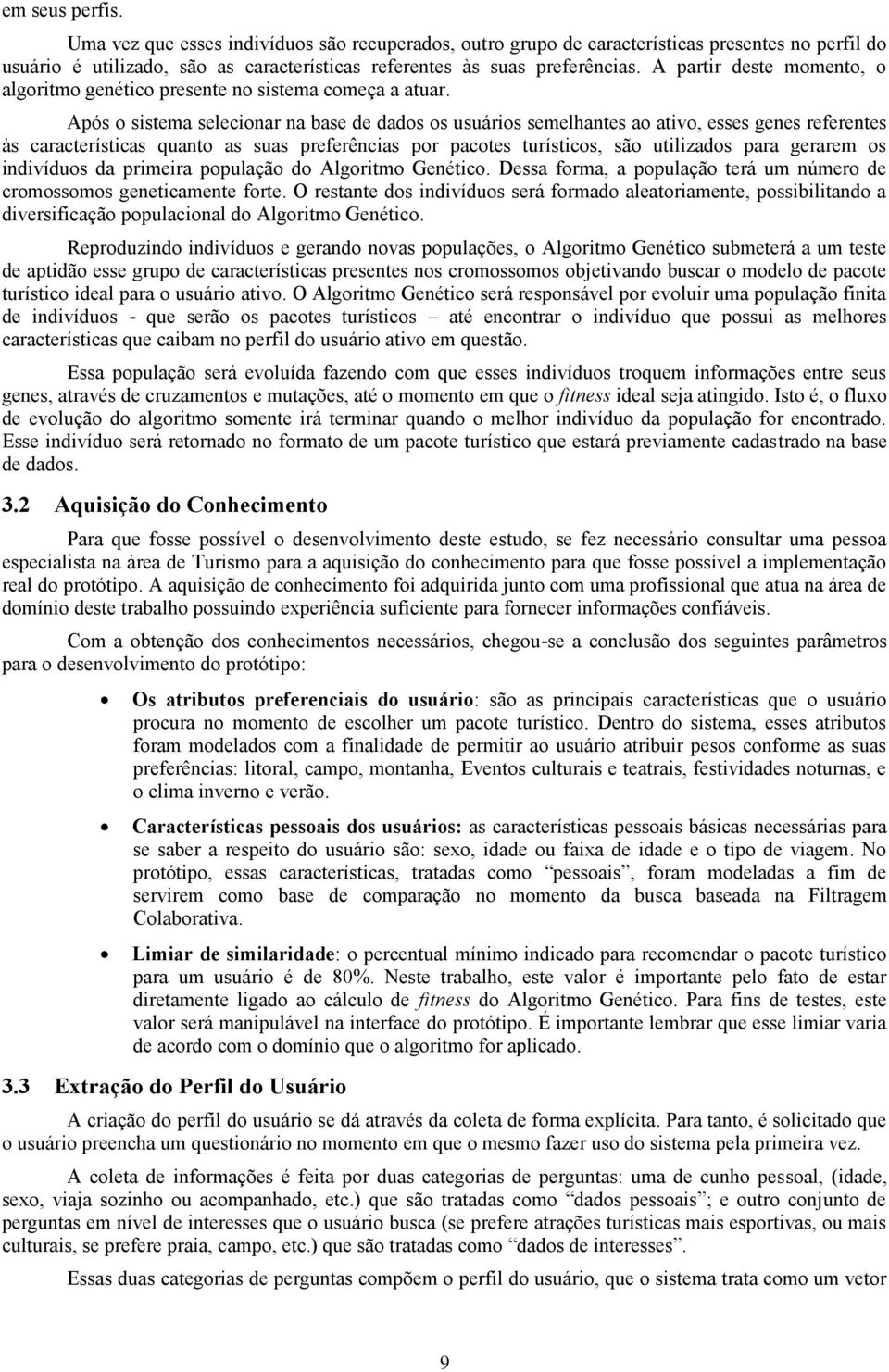 Após o sistema selecionar na base de dados os usuários semelhantes ao ativo, esses genes referentes às características quanto as suas preferências por pacotes turísticos, são utilizados para gerarem