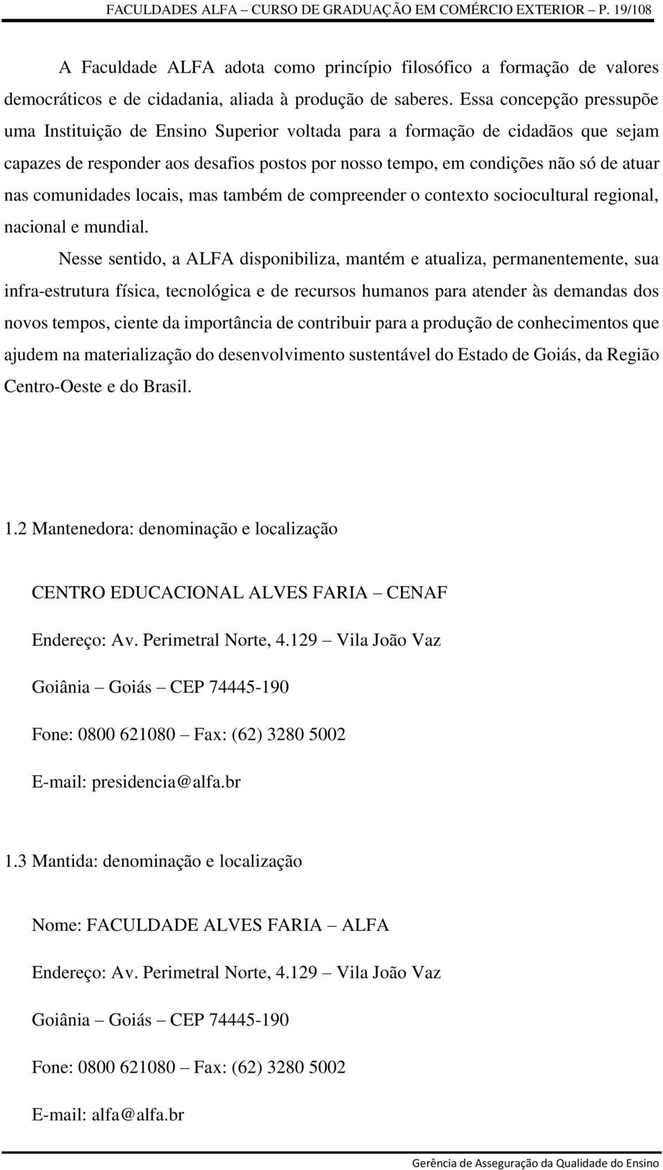 comunidades locais, mas também de compreender o contexto sociocultural regional, nacional e mundial.