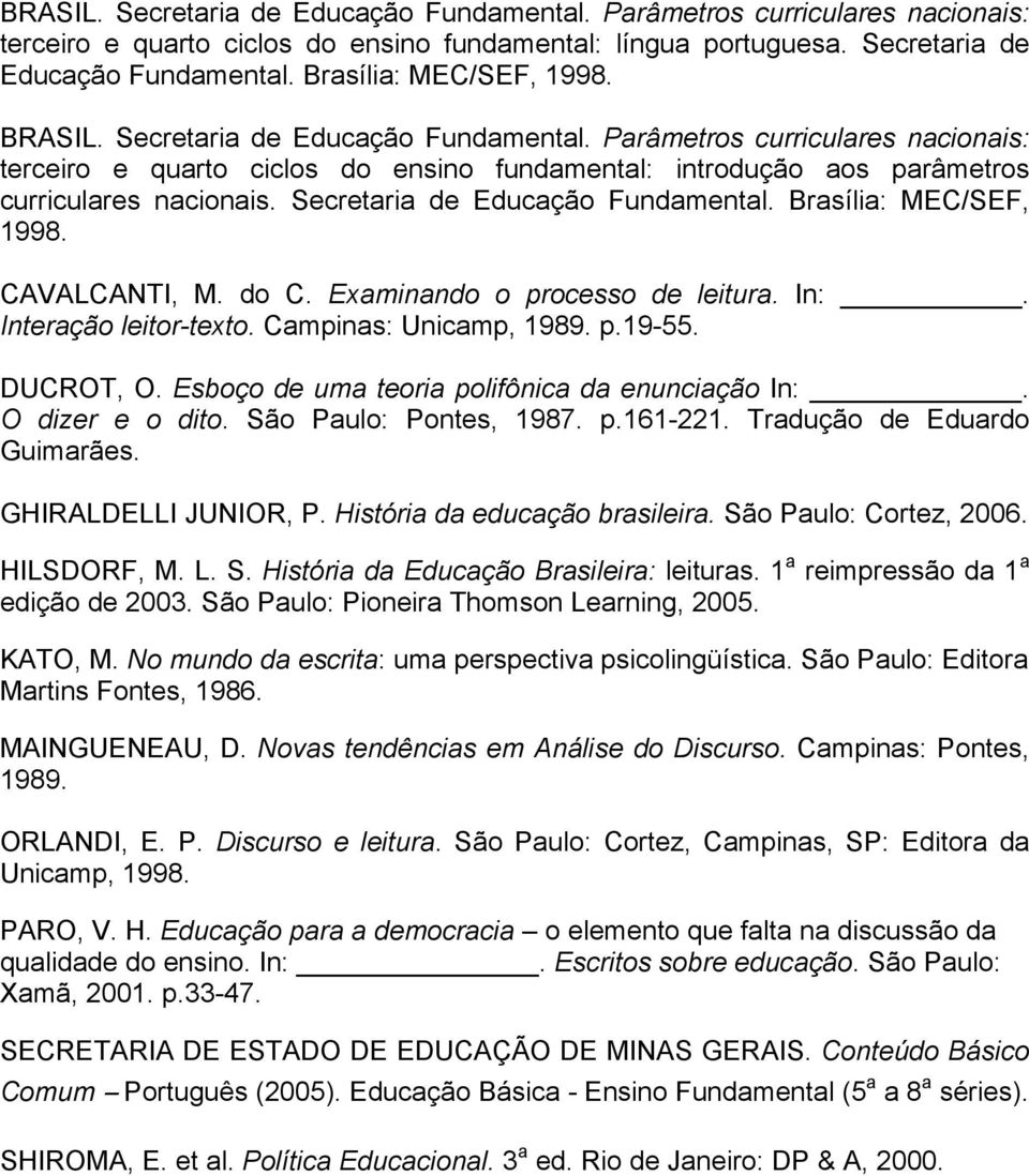 Secretaria de Educação Fundamental. Brasília: MEC/SEF, 1998. CAVALCANTI, M. do C. Examinando o processo de leitura. In:. Interação leitor-texto. Campinas: Unicamp, 1989. p.19-55. DUCROT, O.