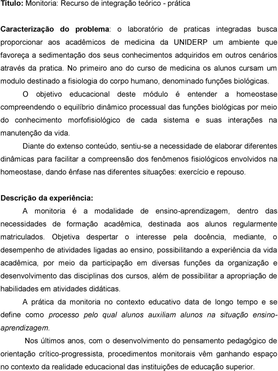 No primeiro ano do curso de medicina os alunos cursam um modulo destinado a fisiologia do corpo humano, denominado funções biológicas.