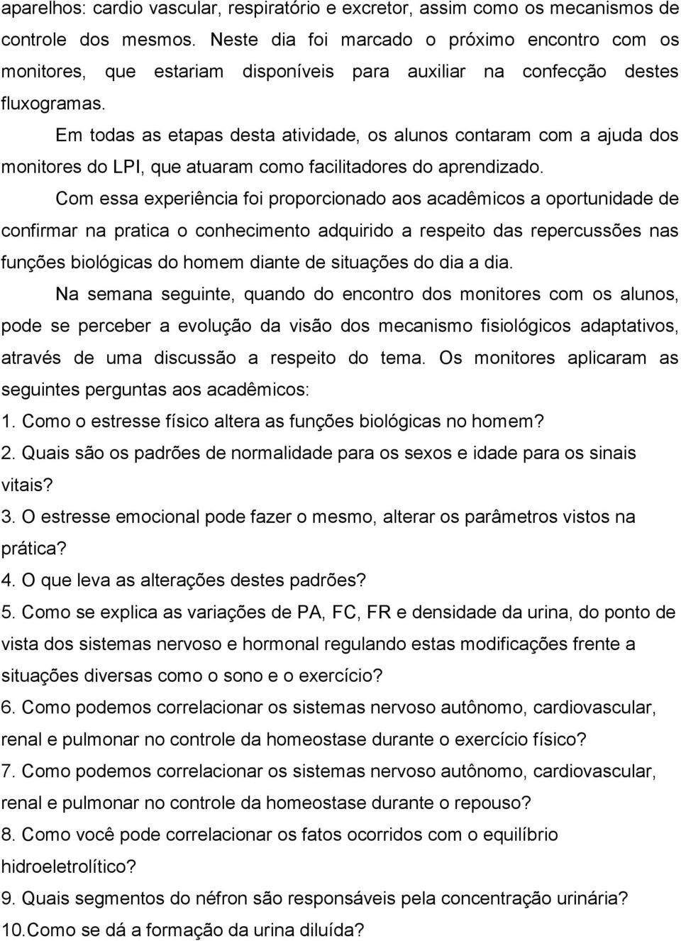 Em todas as etapas desta atividade, os alunos contaram com a ajuda dos monitores do LPI, que atuaram como facilitadores do aprendizado.