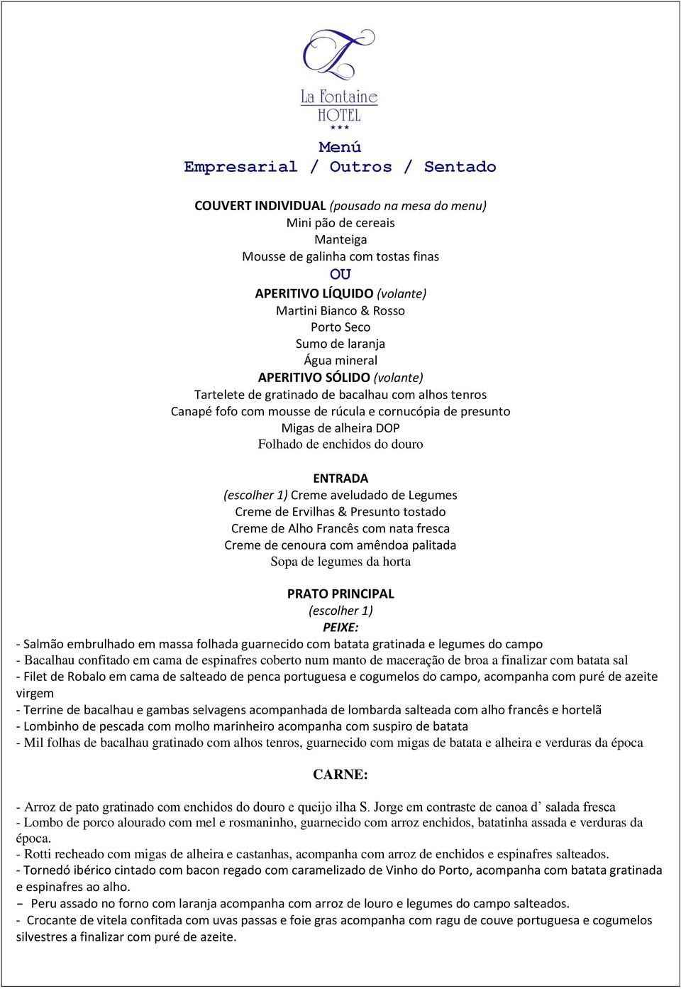 Folhado de enchidos do douro ENTRADA (escolher 1) Creme aveludado de Legumes Creme de Ervilhas & Presunto tostado Creme de Alho Francês com nata fresca Creme de cenoura com amêndoa palitada Sopa de