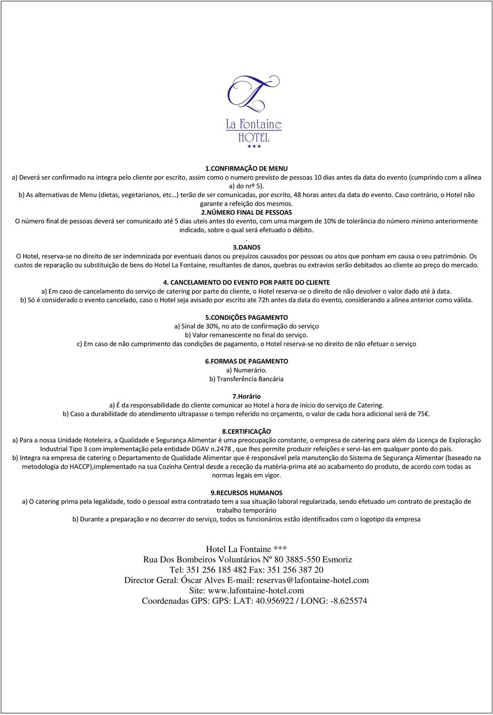 NÚMERO FINAL DE PESSOAS O número final de pessoas deverá ser comunicado até 5 dias uteis antes do evento, com uma margem de 10% de tolerância do número mínimo anteriormente indicado, sobre o qual