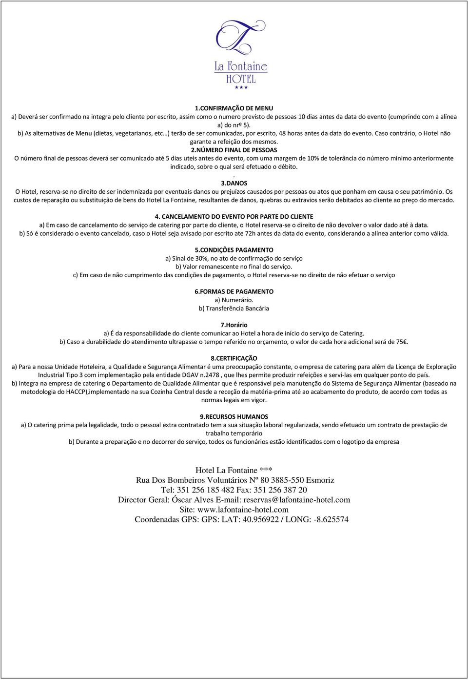 NÚMERO FINAL DE PESSOAS O número final de pessoas deverá ser comunicado até 5 dias uteis antes do evento, com uma margem de 10% de tolerância do número mínimo anteriormente indicado, sobre o qual