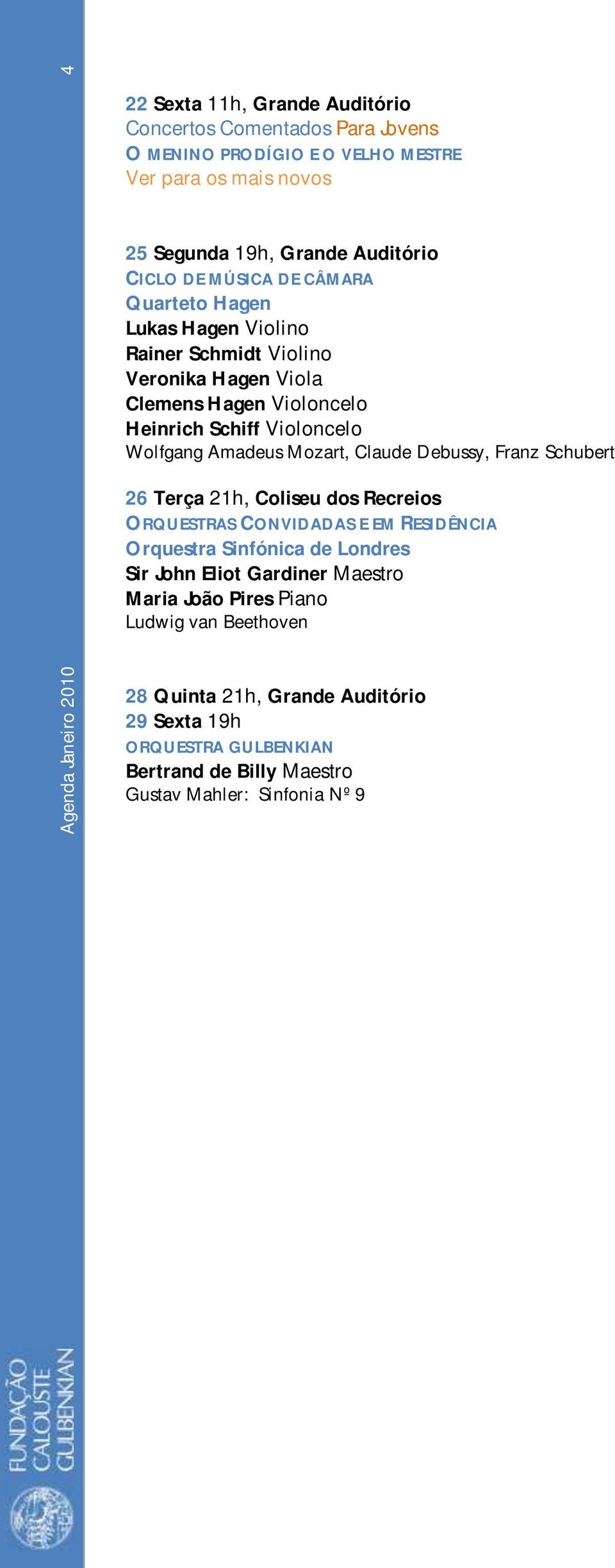 Wolfgang Amadeus Mozart, Claude Debussy, Franz Schubert 26 Terça 21h, Coliseu dos Recreios ORQUESTRAS CONVIDADAS E EM RESIDÊNCIA Orquestra Sinfónica de Londres Sir John