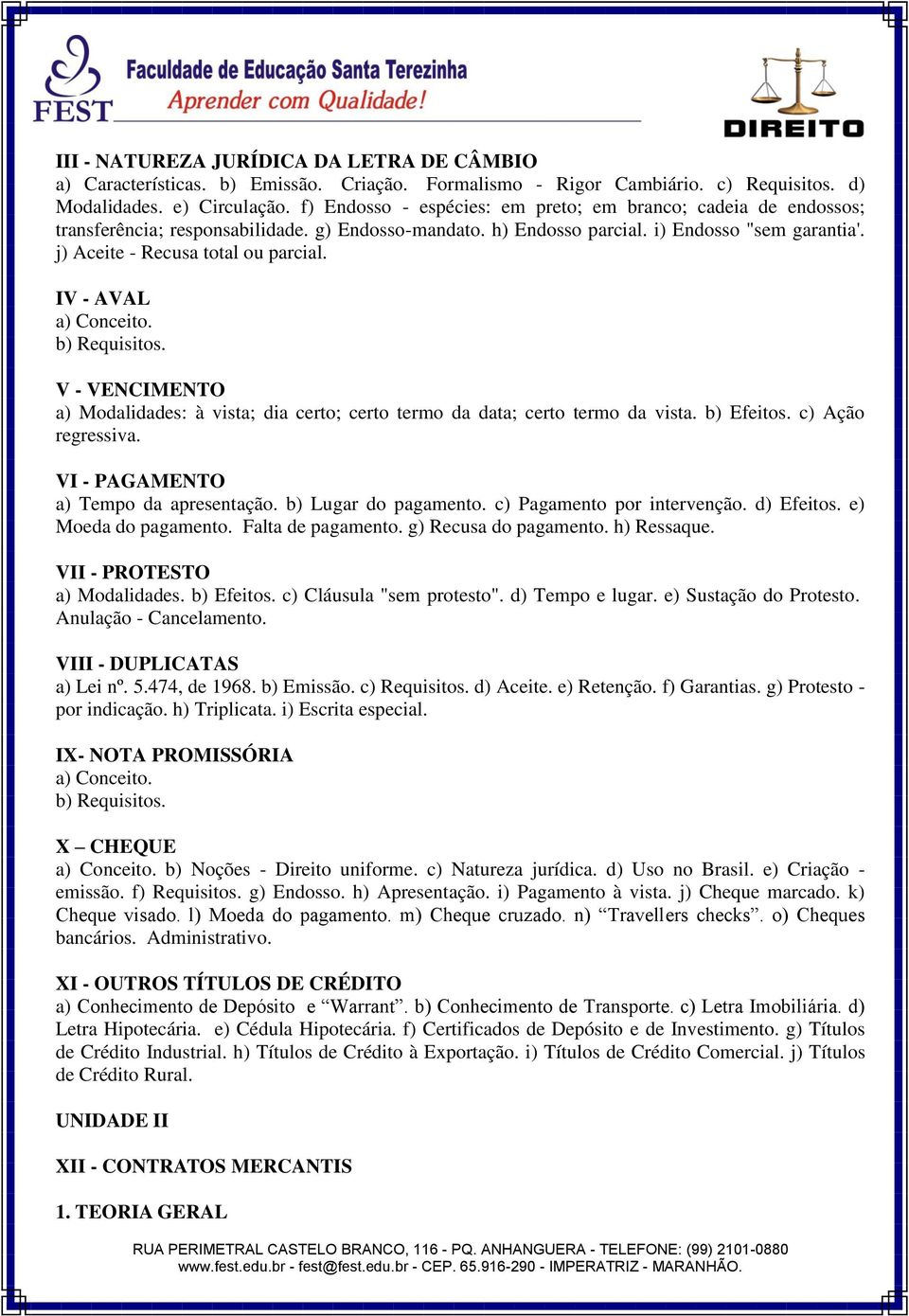 IV - AVAL a) Conceito. b) Requisitos. V - VENCIMENTO a) Modalidades: à vista; dia certo; certo termo da data; certo termo da vista. b) Efeitos. c) Ação regressiva.