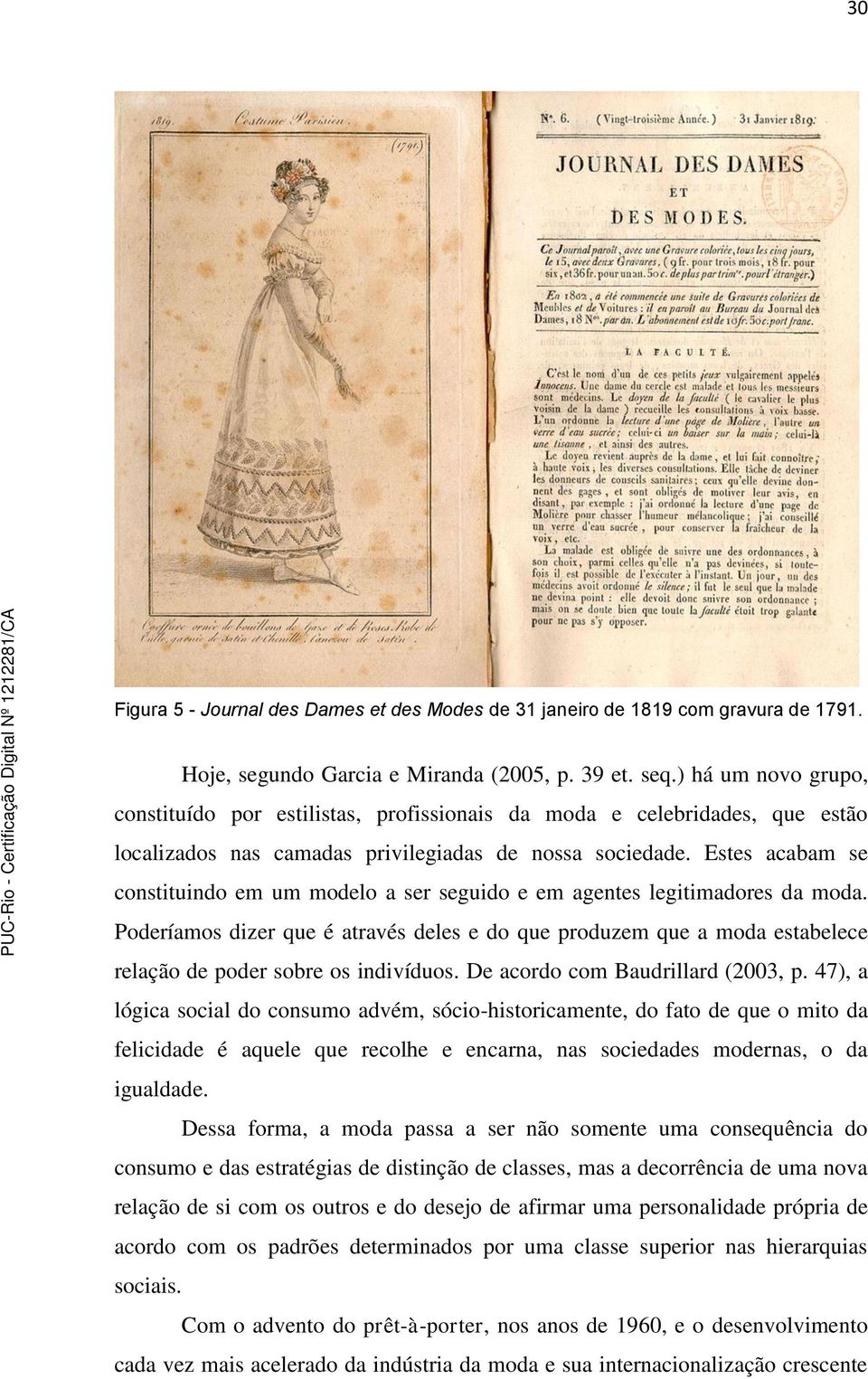 Estes acabam se constituindo em um modelo a ser seguido e em agentes legitimadores da moda.