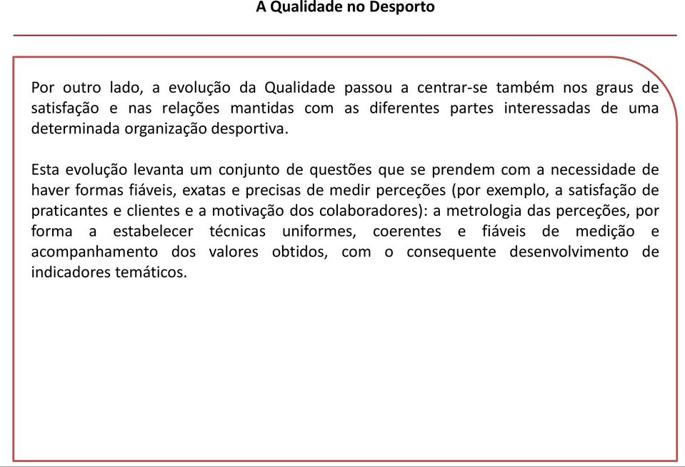 Esta evolução levanta um conjunto de questões que se prendem com a necessidade de haver formas fiáveis, exatas e precisas de medir perceções (por exemplo, a