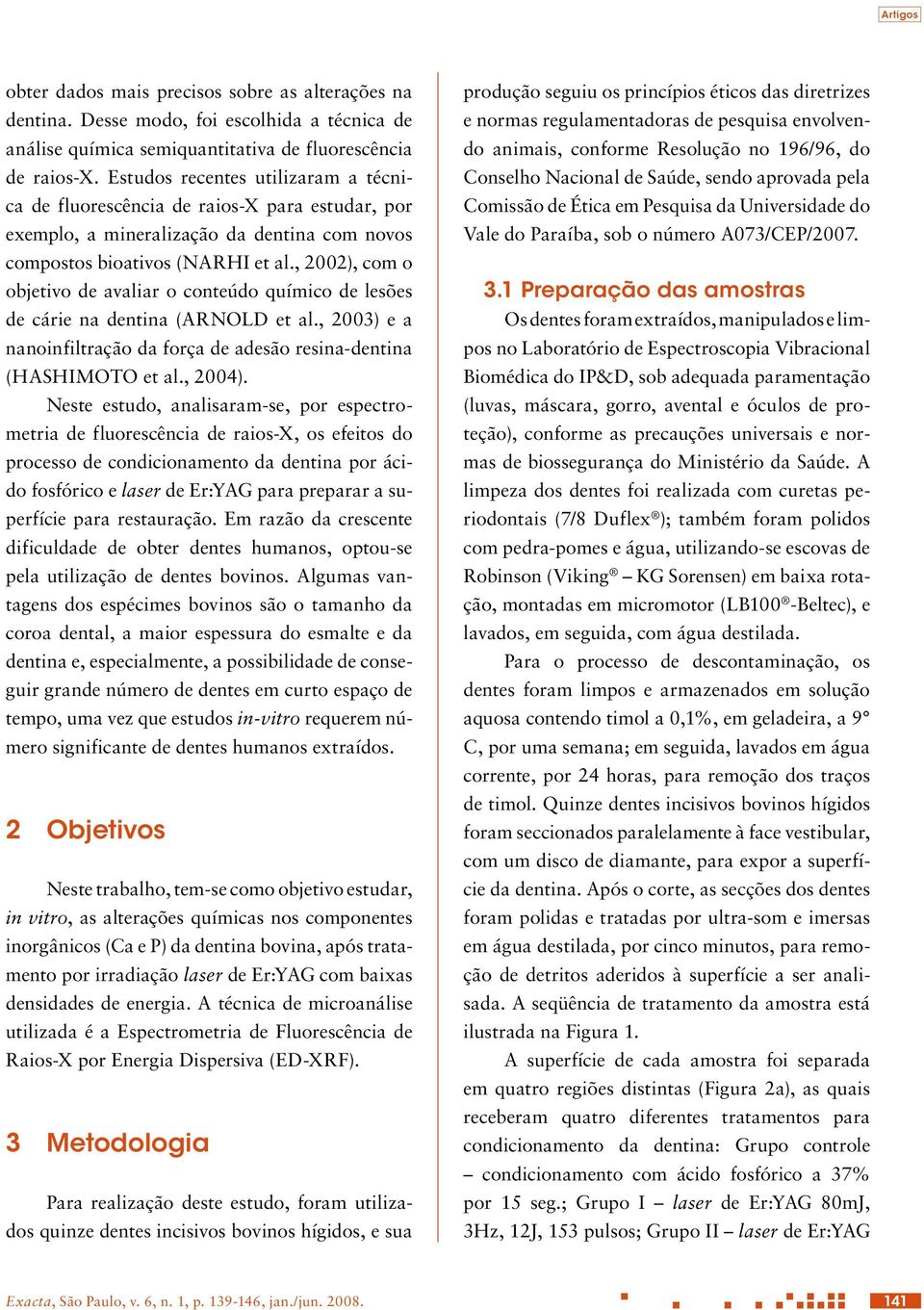 , 2002), com o objetivo de avaliar o conteúdo químico de lesões de cárie na dentina (ARNOLD et al., 2003) e a nanoinfiltração da força de adesão resina-dentina (HASHIMOTO et al., 2004).