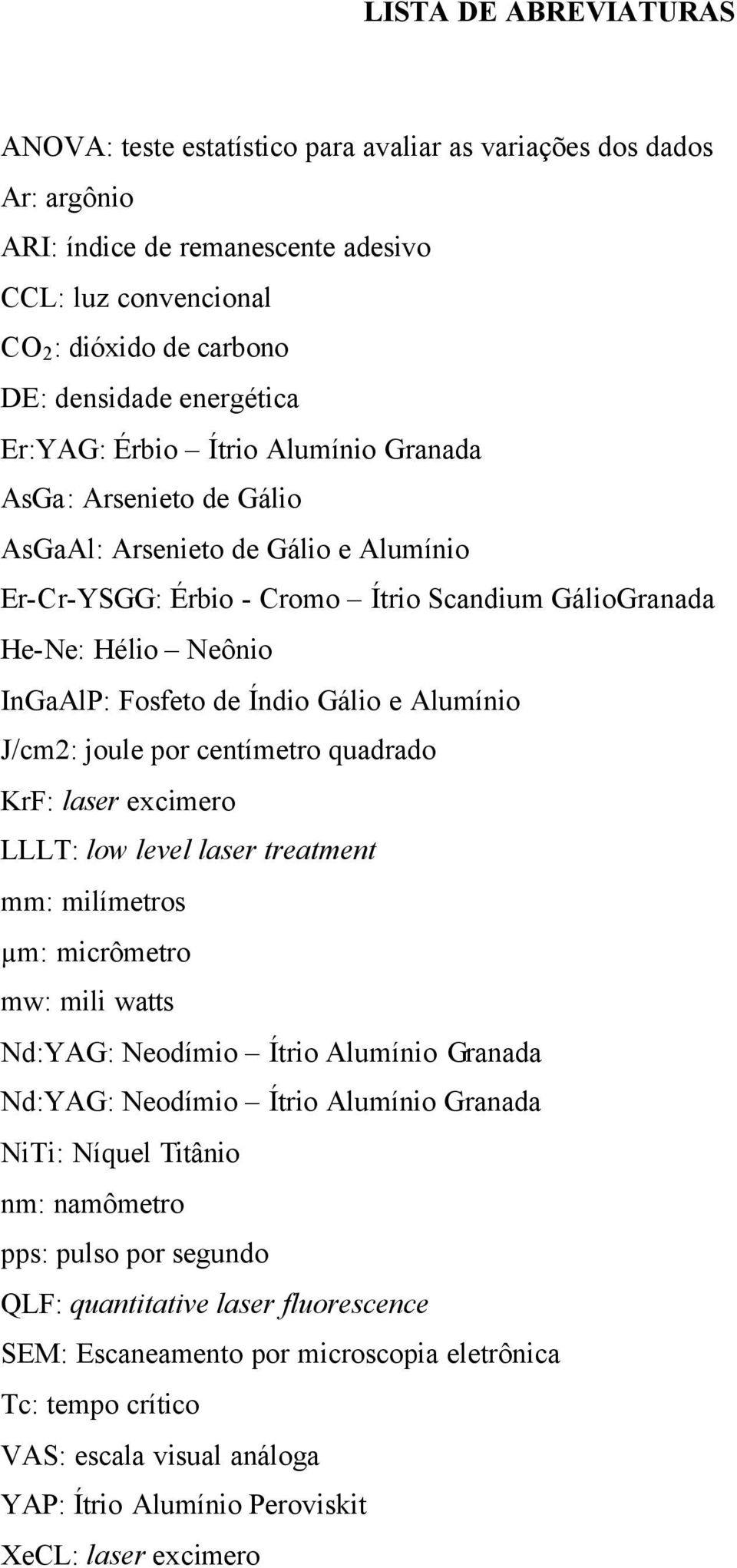 Fosfeto de Índio Gálio e Alumínio J/cm2: joule por centímetro quadrado KrF: laser excimero LLLT: low level laser treatment mm: milímetros µm: micrômetro mw: mili watts Nd:YAG: Neodímio Ítrio Alumínio