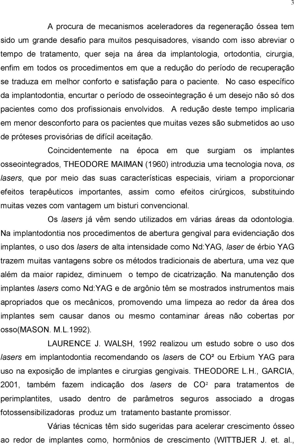 No caso específico da implantodontia, encurtar o período de osseointegração é um desejo não só dos pacientes como dos profissionais envolvidos.