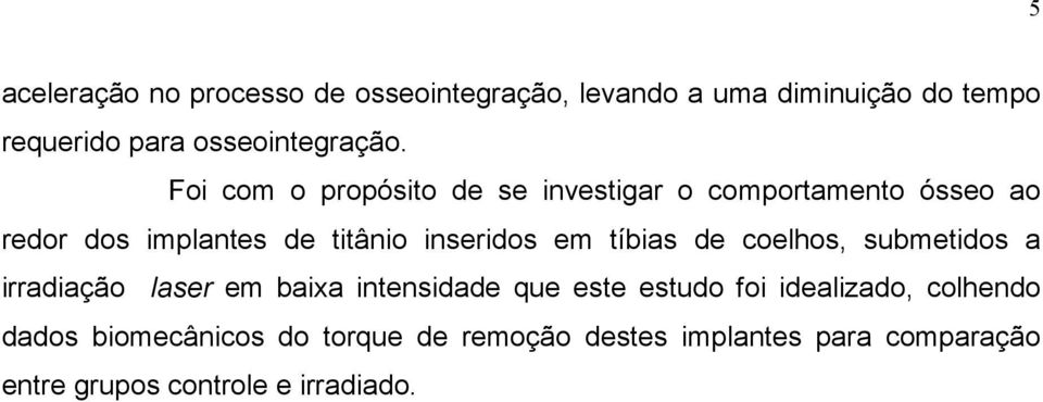 Foi com o propósito de se investigar o comportamento ósseo ao redor dos implantes de titânio inseridos em