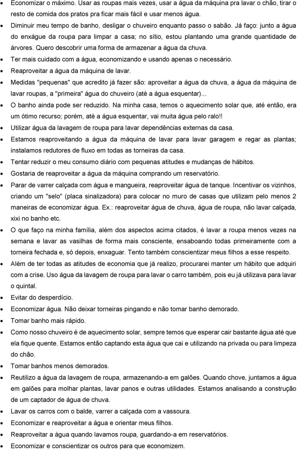 Quero descobrir uma forma de armazenar a água da chuva. Ter mais cuidado com a água, economizando e usando apenas o necessário. Reaproveitar a água da máquina de lavar.