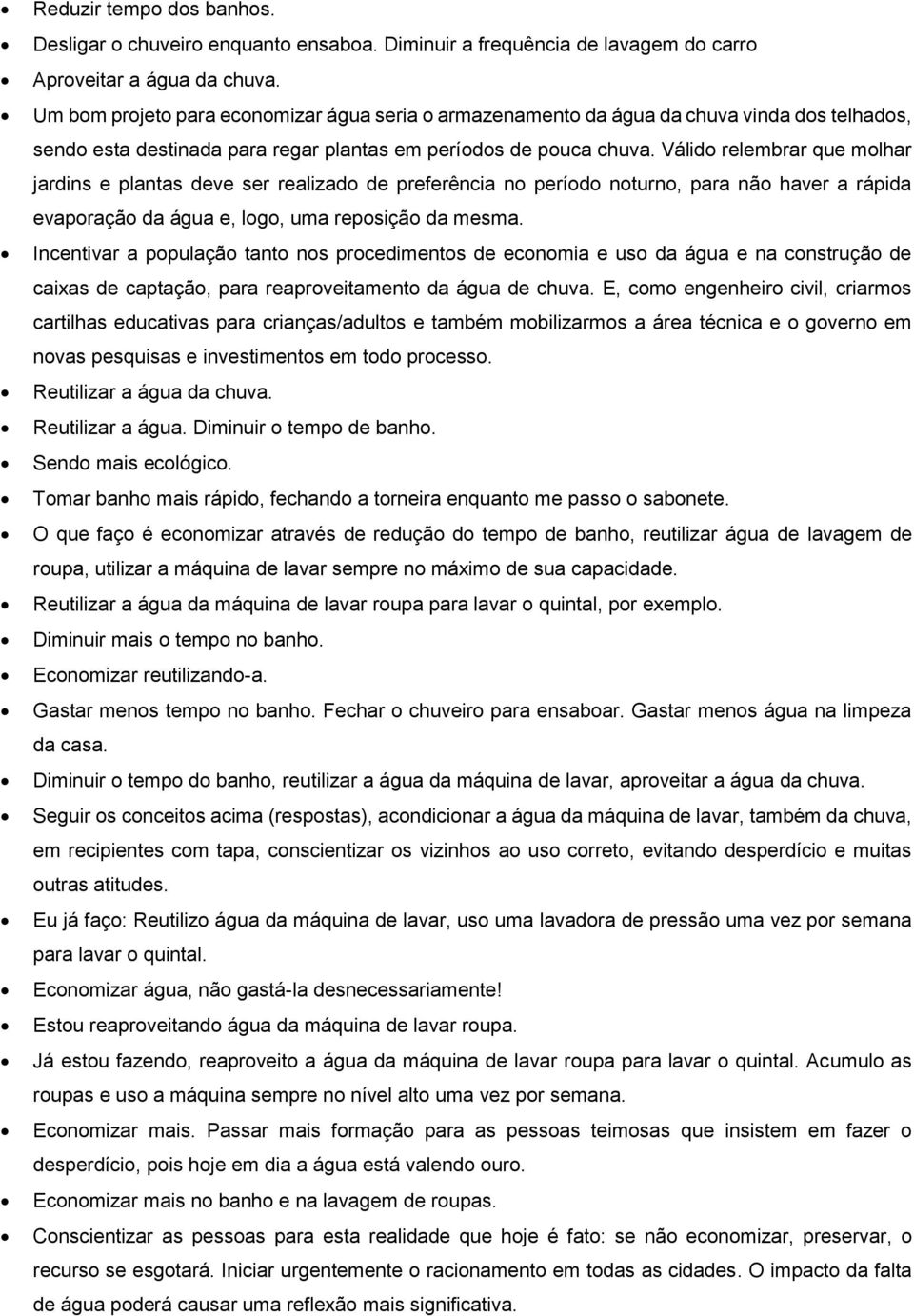 Válido relembrar que molhar jardins e plantas deve ser realizado de preferência no período noturno, para não haver a rápida evaporação da água e, logo, uma reposição da mesma.