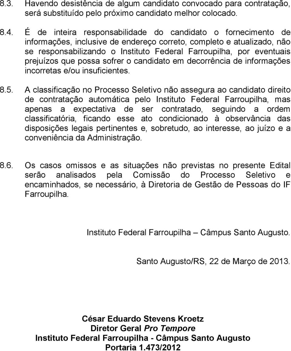 prejuízos que possa sofrer o candidato em decorrência de informações incorretas e/ou insuficientes. 8.5.