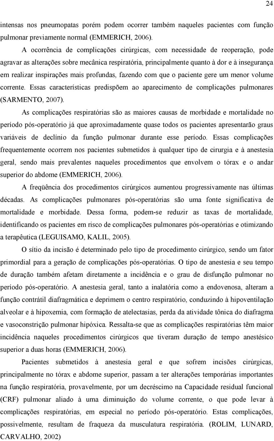 mais profundas, fazendo com que o paciente gere um menor volume corrente. Essas características predispõem ao aparecimento de complicações pulmonares (SARMENTO, 2007).