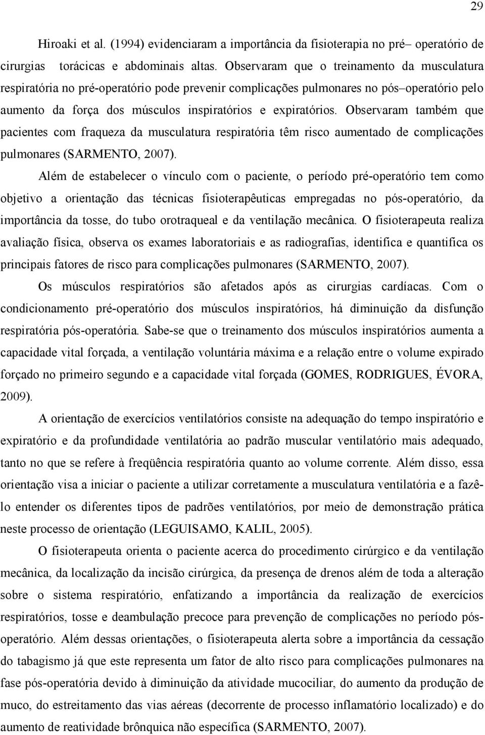 Observaram também que pacientes com fraqueza da musculatura respiratória têm risco aumentado de complicações pulmonares (SARMENTO, 2007).