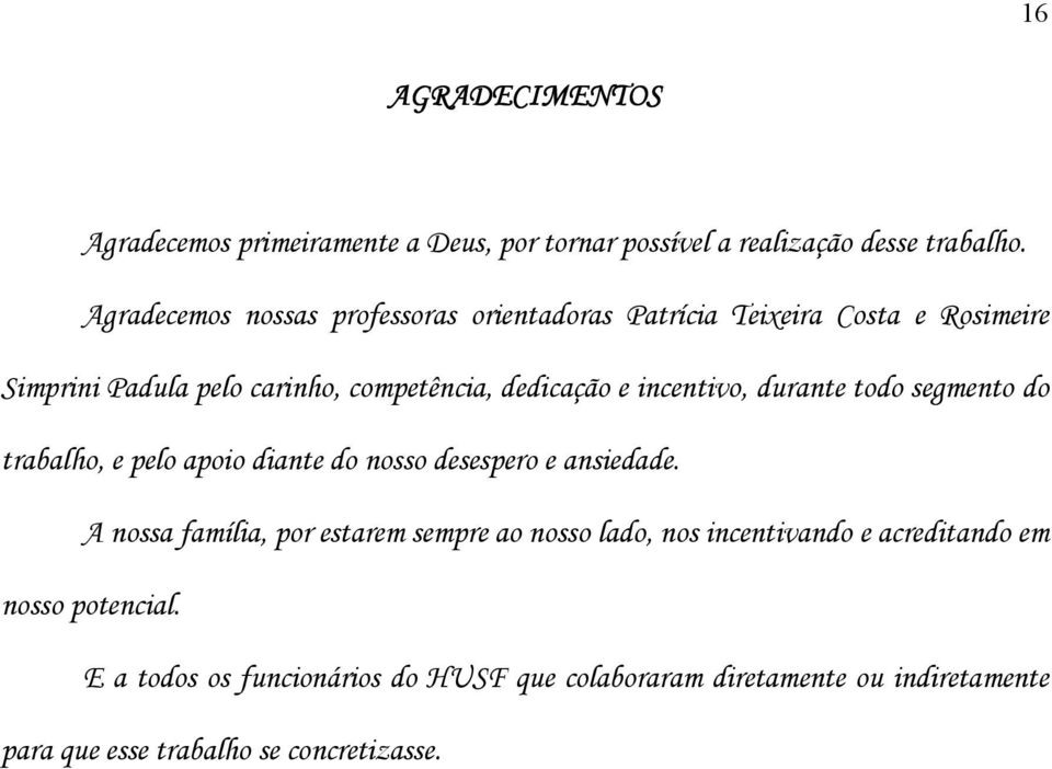 incentivo, durante todo segmento do trabalho, e pelo apoio diante do nosso desespero e ansiedade.