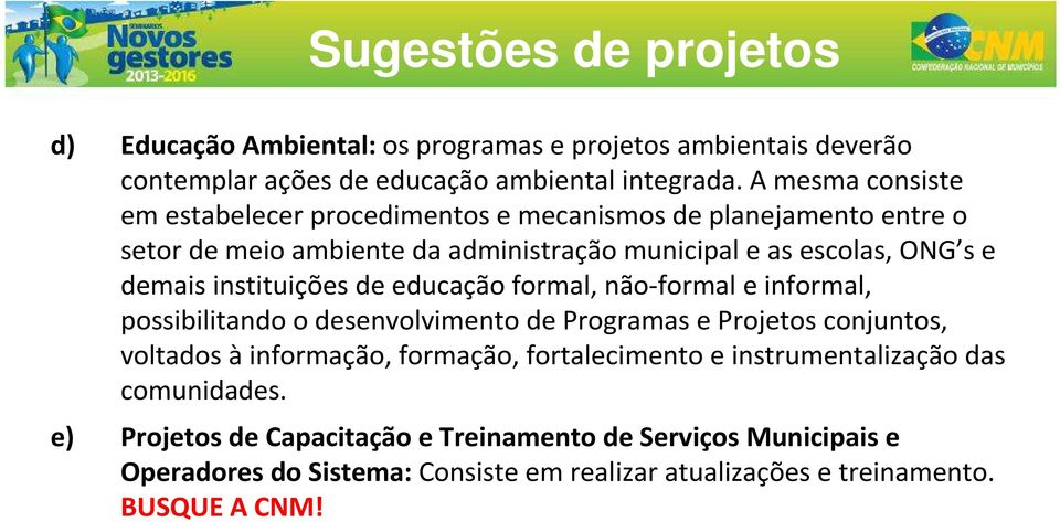 instituições de educação formal, não-formal e informal, possibilitando o desenvolvimento de Programas e Projetos conjuntos, voltados àinformação, formação,