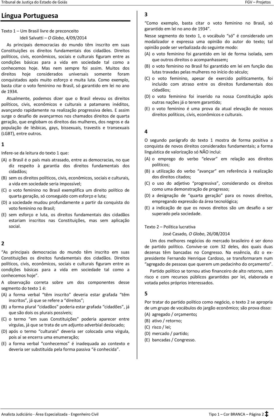 Muitos dos direitos hoje considerados universais somente foram conquistados após muito esforço e muita luta. Como exemplo, basta citar o voto feminino no Brasil, só garantido em lei no ano de 1934.