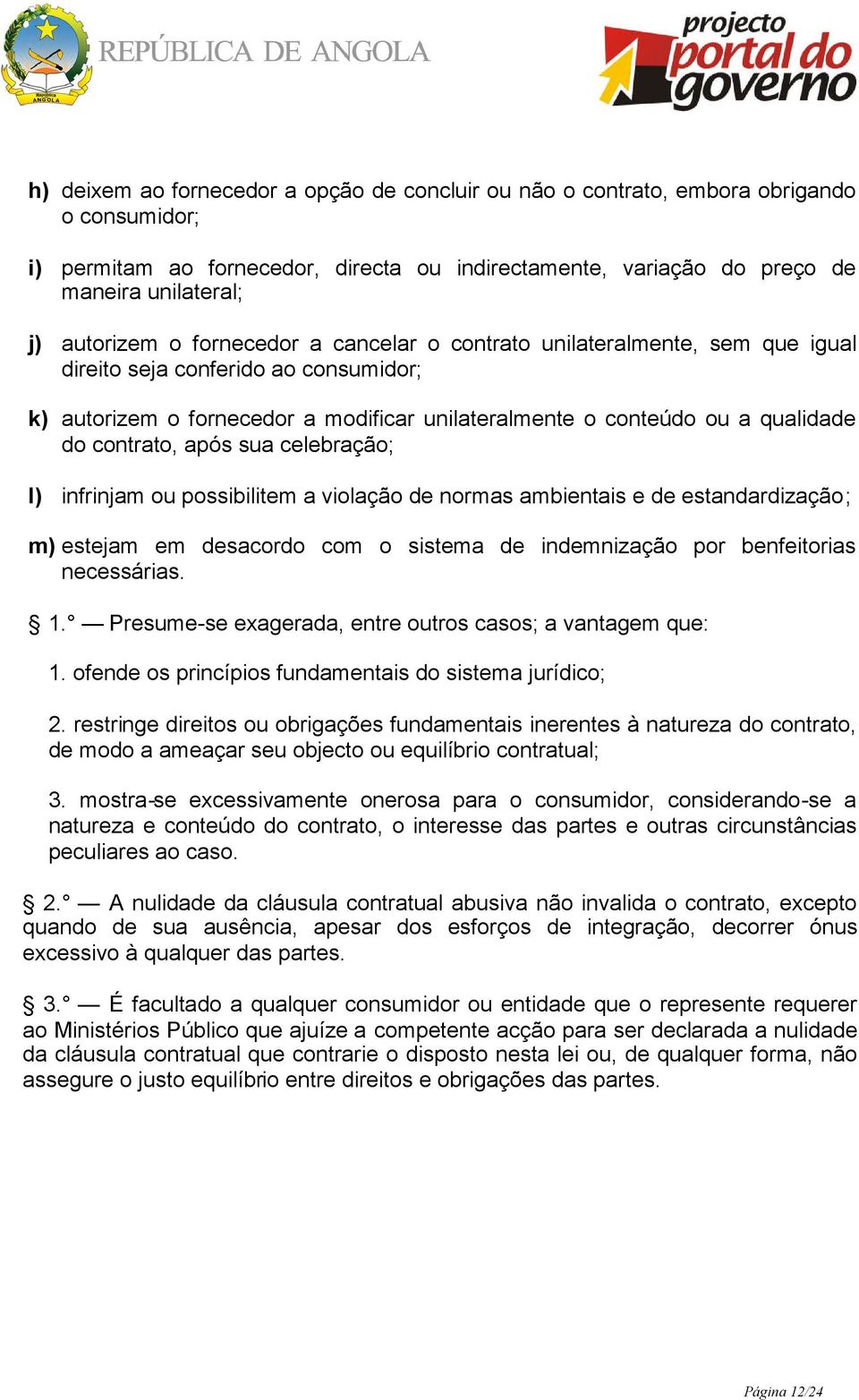 contrato, após sua celebração; l) infrinjam ou possibilitem a violação de normas ambientais e de estandardização; m) estejam em desacordo com o sistema de indemnização por benfeitorias necessárias. 1.