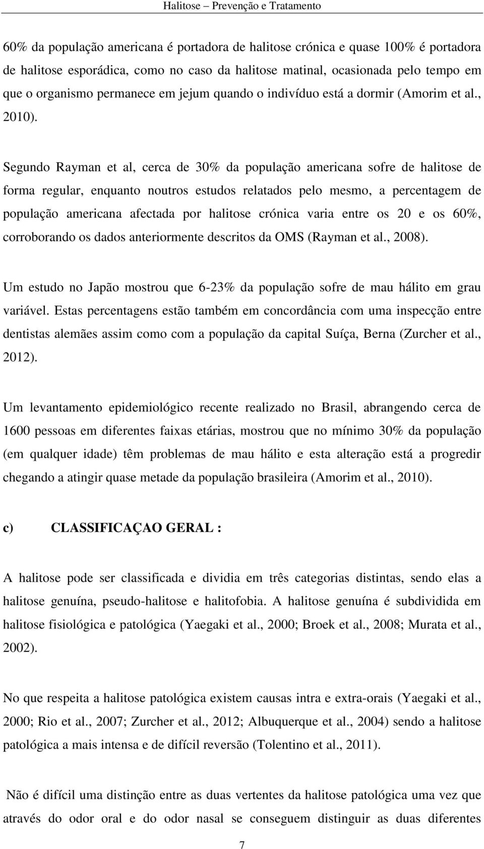 Segundo Rayman et al, cerca de 30% da população americana sofre de halitose de forma regular, enquanto noutros estudos relatados pelo mesmo, a percentagem de população americana afectada por halitose