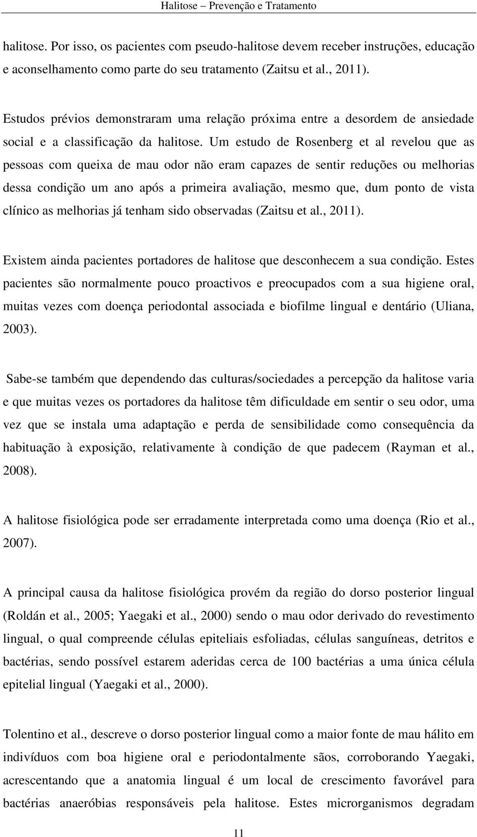 Um estudo de Rosenberg et al revelou que as pessoas com queixa de mau odor não eram capazes de sentir reduções ou melhorias dessa condição um ano após a primeira avaliação, mesmo que, dum ponto de