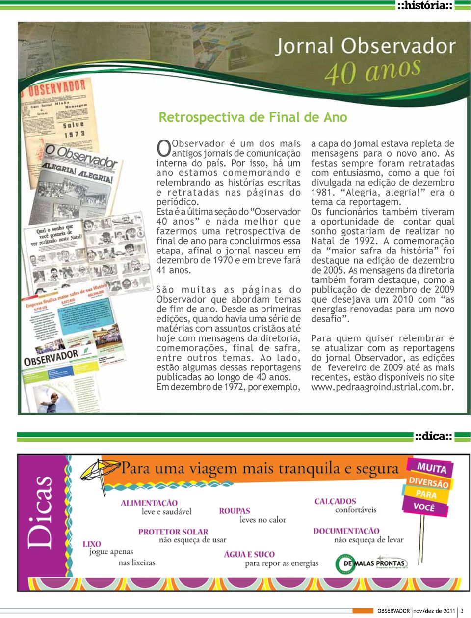 Esta é a última seção do Observador 40 anos e nada melhor que fazermos uma retrospectiva de final de ano para concluirmos essa etapa, afinal o jornal nasceu em dezembro de 1970 e em breve fará 41