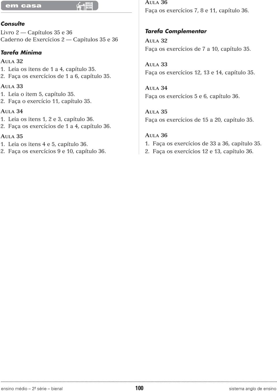 Tarefa Complementar L 32 Faça os exercícos de 7 a 10, capítulo 35. L 33 Faça os exercícos 12, 13 e 14, capítulo 35. L 34 Faça os exercícos 5 e 6, capítulo 36.