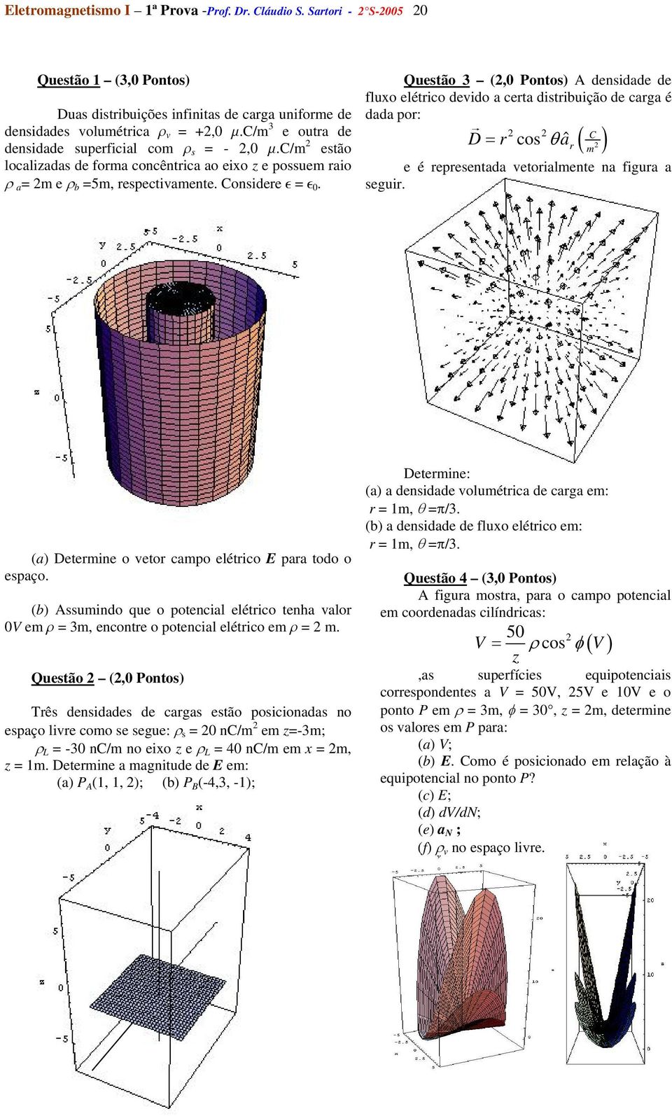 ssumio qu o potci ético th o m 3m, cot o potci ético m m. Qustão, Potos Tês sis cgs stão posicios o spço i como s sgu: s C/m m -3m; -3 C/m o io C/m m m, m.