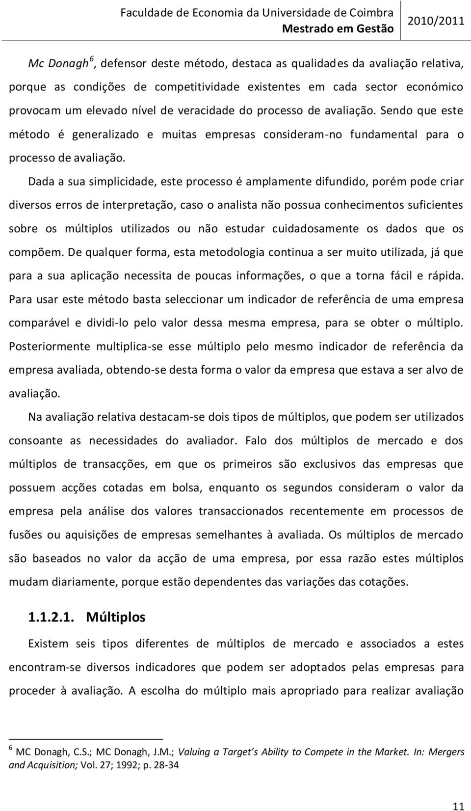 Dada a sua simplicidade, este processo é amplamente difundido, porém pode criar diversos erros de interpretação, caso o analista não possua conhecimentos suficientes sobre os múltiplos utilizados ou