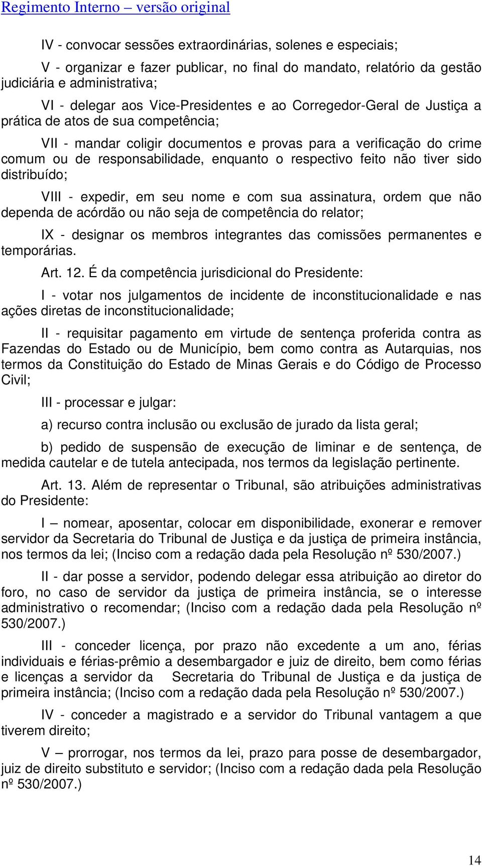 tiver sido distribuído; VIII - expedir, em seu nome e com sua assinatura, ordem que não dependa de acórdão ou não seja de competência do relator; IX - designar os membros integrantes das comissões