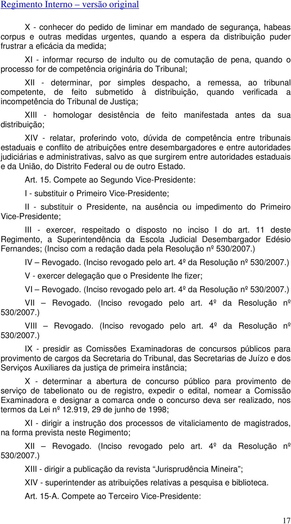 distribuição, quando verificada a incompetência do Tribunal de Justiça; XIII - homologar desistência de feito manifestada antes da sua distribuição; XIV - relatar, proferindo voto, dúvida de