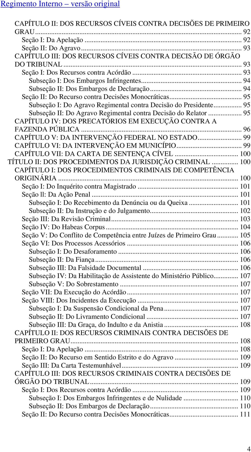 .. 95 Subseção I: Do Agravo Regimental contra Decisão do Presidente... 95 Subseção II: Do Agravo Regimental contra Decisão do Relator.