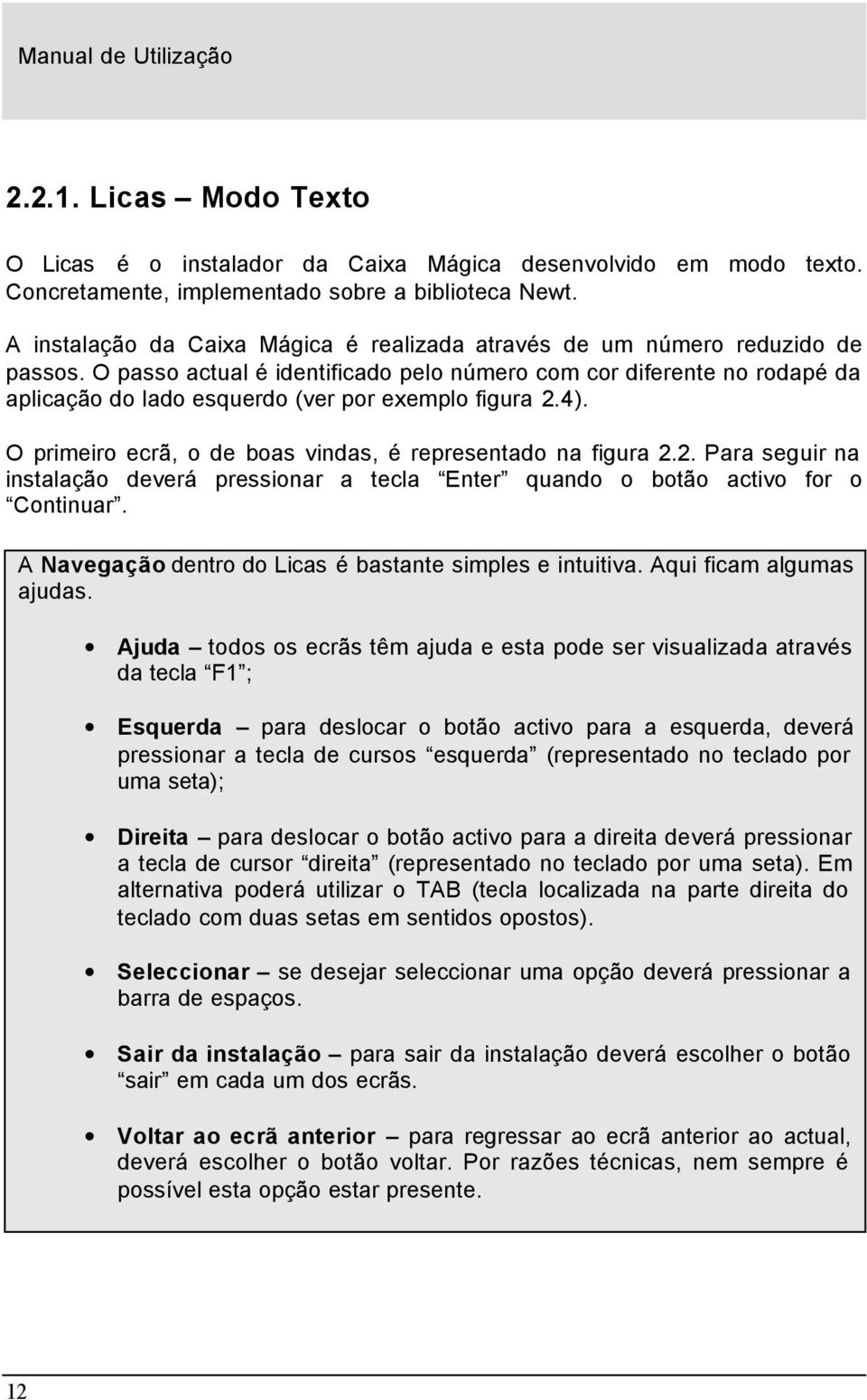 O passo actual é identificado pelo número com cor diferente no rodapé da aplicação do lado esquerdo (ver por exemplo figura 2.