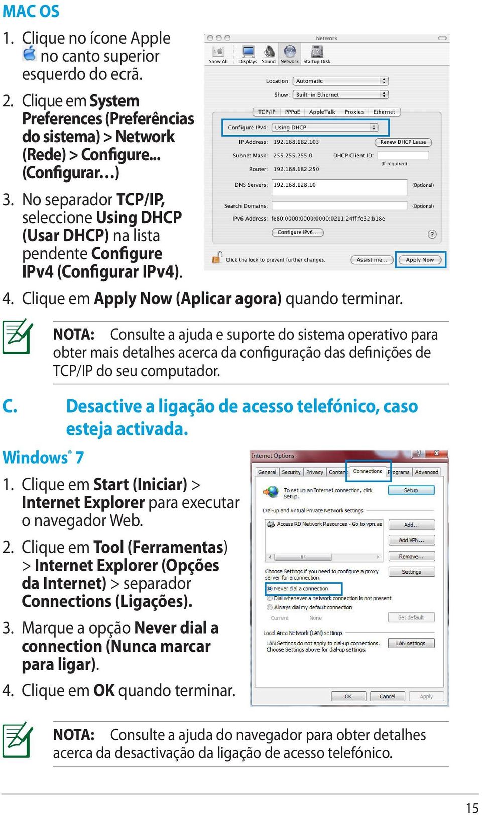 Windows 7 NOTA: Consulte a ajuda e suporte do sistema operativo para obter mais detalhes acerca da configuração das definições de TCP/IP do seu computador. 1.