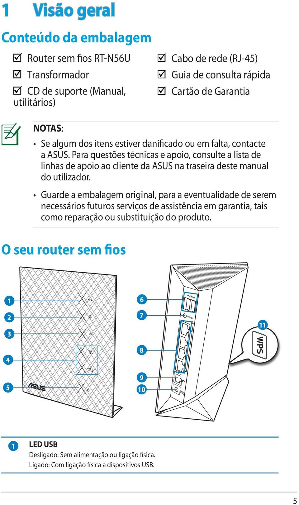 Para questões técnicas e apoio, consulte a lista de linhas de apoio ao cliente da ASUS na traseira deste manual do utilizador.