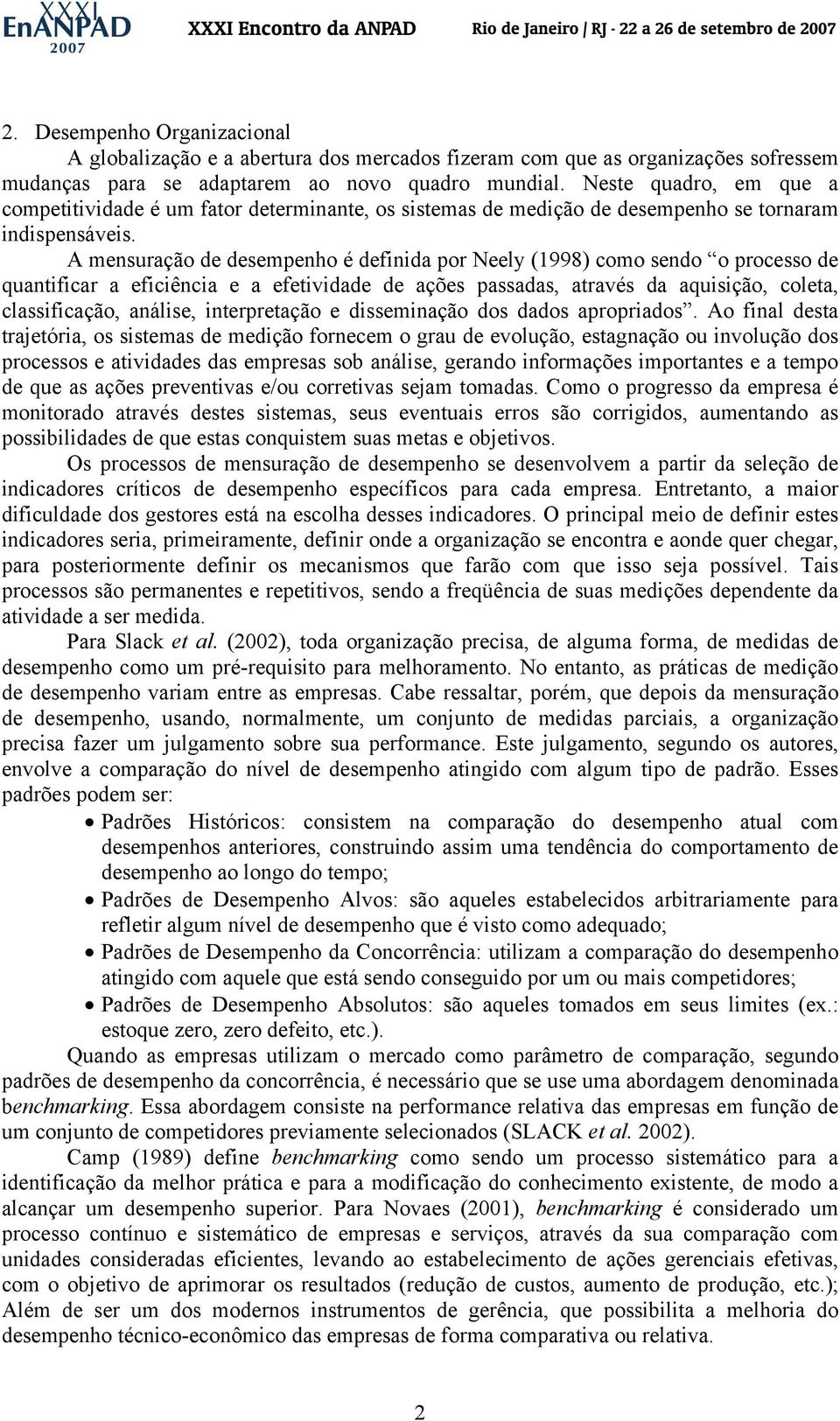 A mensuração de desempenho é definida por Neel (998) como sendo o processo de quantificar a eficiência e a efetidade de ações passadas, através da aquisição, coleta, classificação, análise,