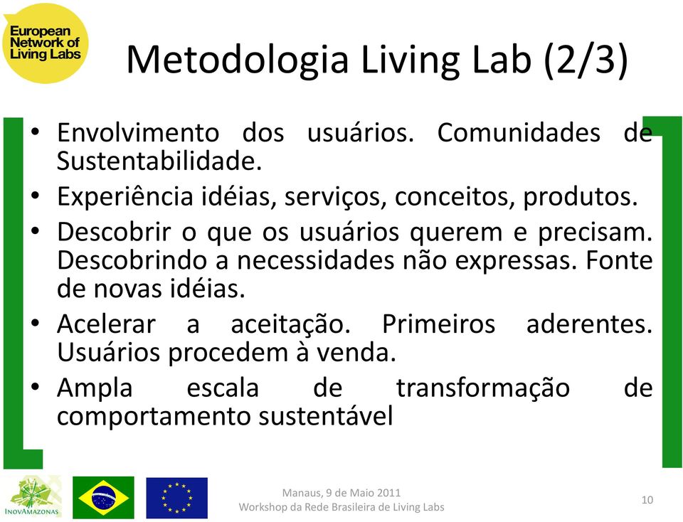 Descobrir o que os usuários querem e precisam. Descobrindo a necessidades não expressas.