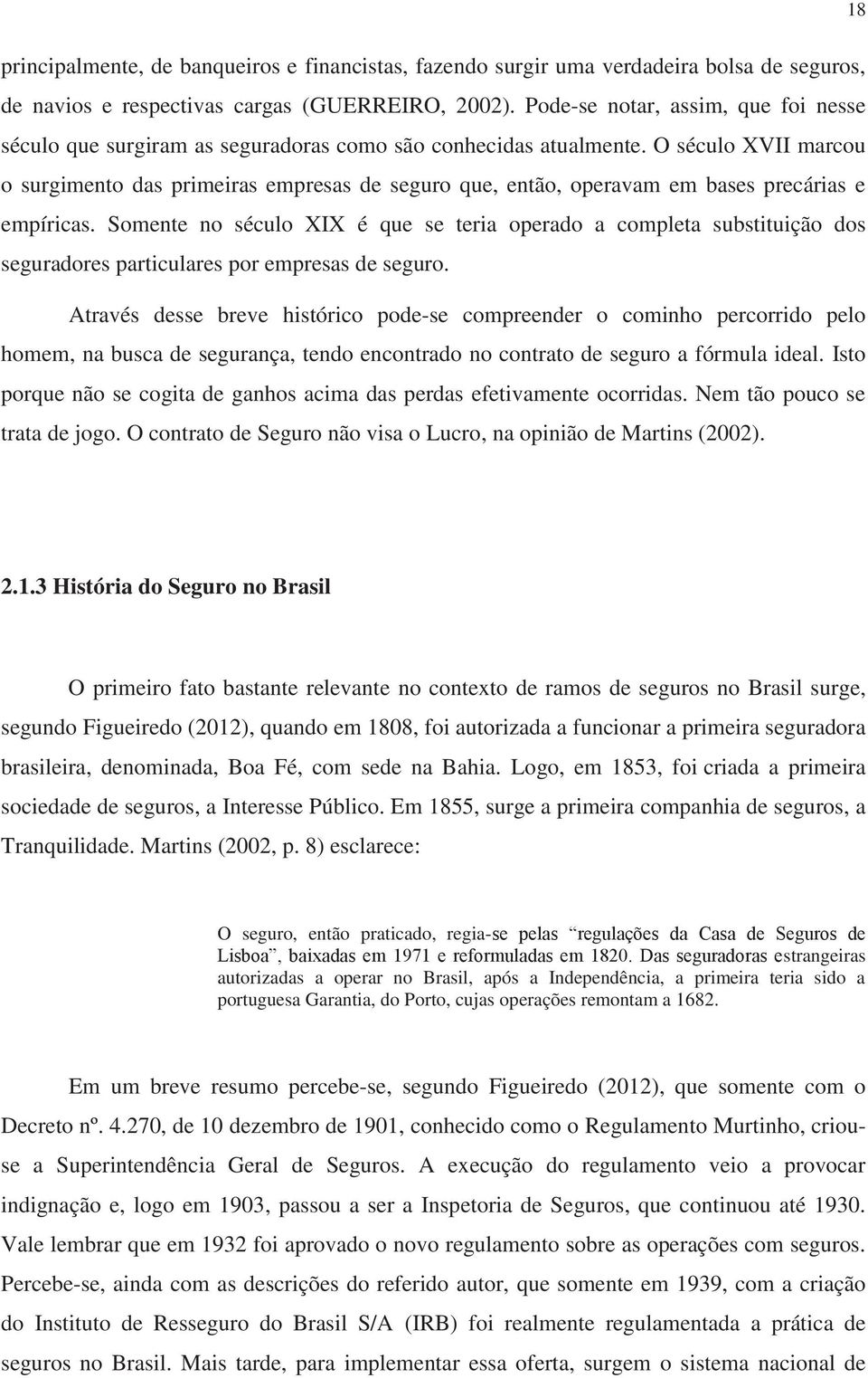 O século XVII marcou o surgimento das primeiras empresas de seguro que, então, operavam em bases precárias e empíricas.