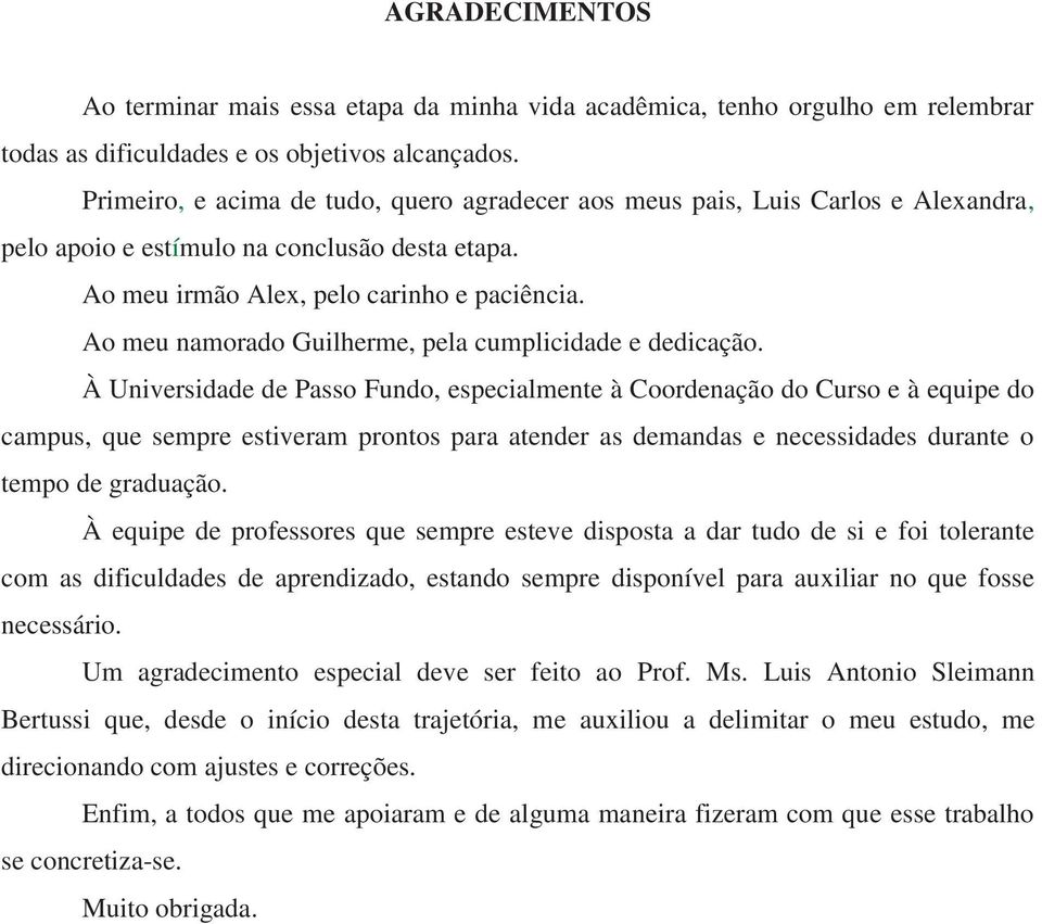 Ao meu namorado Guilherme, pela cumplicidade e dedicação.