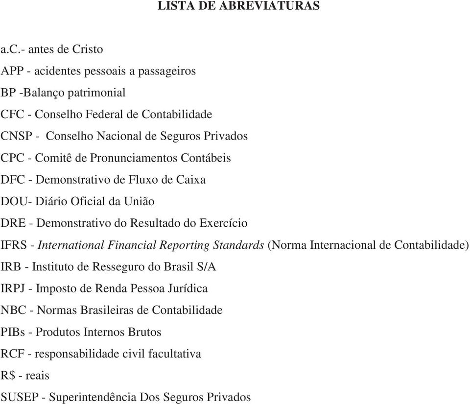 Comitê de Pronunciamentos Contábeis DFC - Demonstrativo de Fluxo de Caixa DOU- Diário Oficial da União DRE - Demonstrativo do Resultado do Exercício IFRS - International