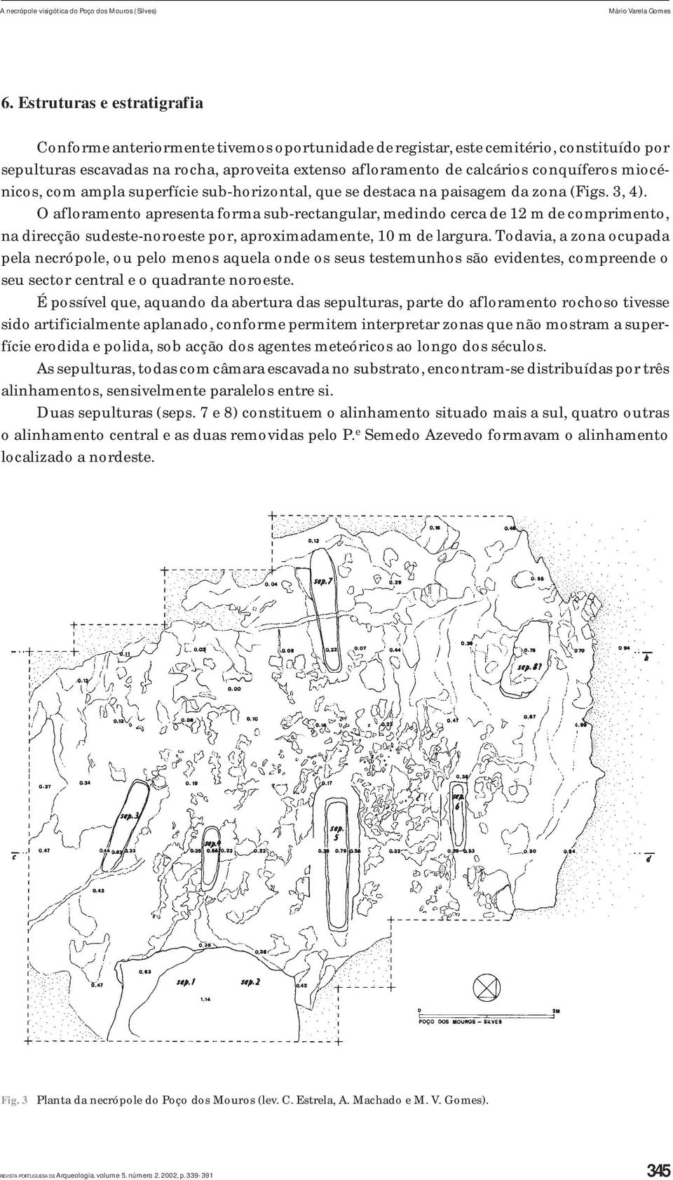 conquíferos miocénicos, com ampla superfície sub-horizontal, que se destaca na paisagem da zona (Figs. 3, 4).