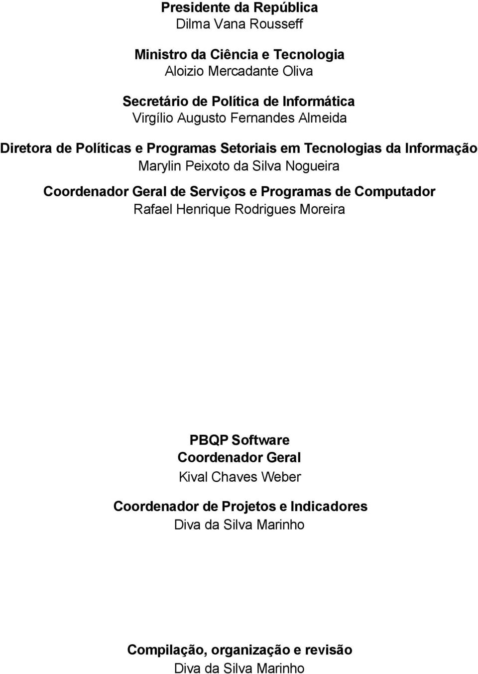 Peixoto da Silva Nogueira Coordenador Geral de Serviços e Programas de Computador Rafael Henrique Rodrigues Moreira PBQP Software