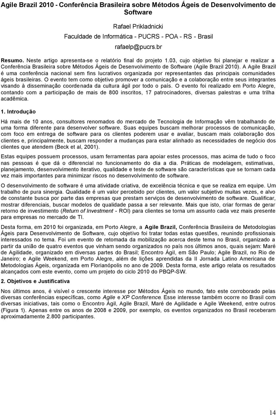 A Agile Brazil é uma conferência nacional sem fins lucrativos organizada por representantes das principais comunidades ágeis brasileiras.