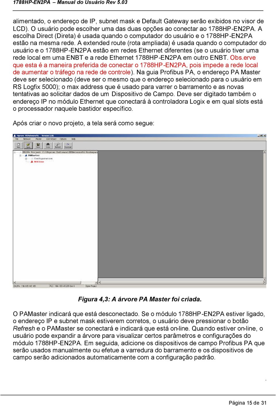 1788HP-EN2PA estão em redes Ethernet diferentes (se o usuário tiver uma rede local em uma ENBT e a rede Ethernet 1788HP-EN2PA em outro ENBT Observe que esta é a maneira preferida de conectar o