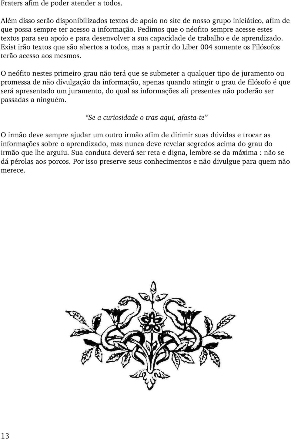 Exist irão textos que são abertos a todos, mas a partir do Liber 004 somente os Filósofos terão acesso aos mesmos.