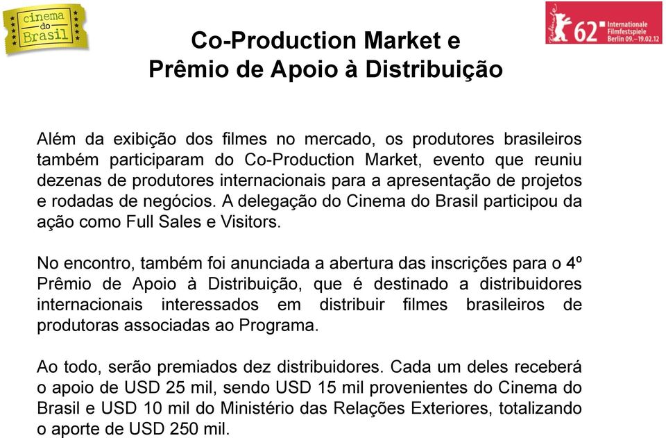 No encontro, também foi anunciada a abertura das inscrições para o 4º Prêmio de Apoio à Distribuição, que é destinado a distribuidores internacionais interessados em distribuir filmes brasileiros de