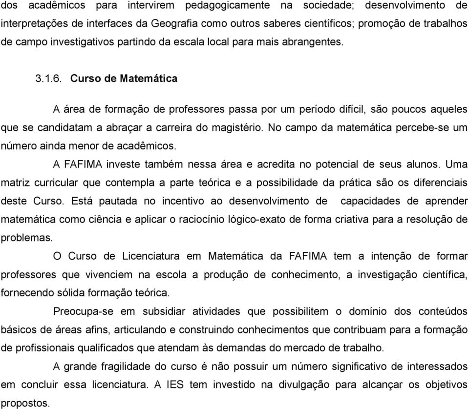 Curso de Matemática A área de formação de professores passa por um período difícil, são poucos aqueles que se candidatam a abraçar a carreira do magistério.