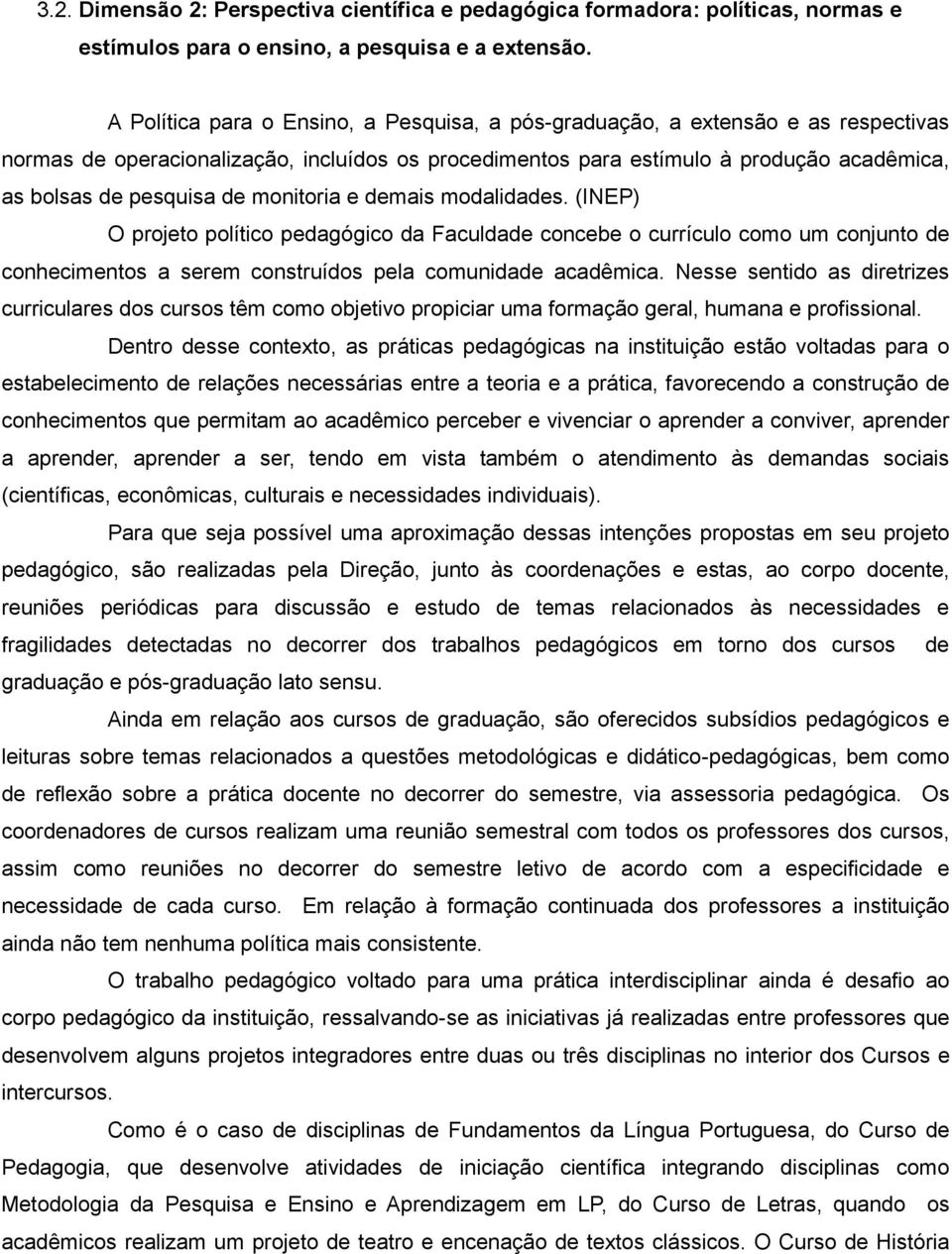 monitoria e demais modalidades. (INEP) O projeto político pedagógico da Faculdade concebe o currículo como um conjunto de conhecimentos a serem construídos pela comunidade acadêmica.